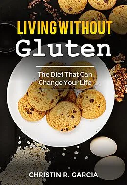 E-Book (epub) Living Without Gluten: The Diet That Can Change Your Life von Christin R. García