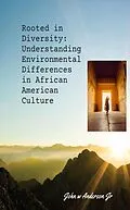 E-Book (epub) Rooted in Diversity: Understanding Environmental Differences in African American Culture (Systematic & Environmental Differences, #1) von John W Anderson