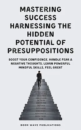 E-Book (epub) Mastering Success Harnessing The Hidden Potential Of Presuppositions von Book Wave Publications