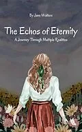 E-Book (epub) The Echoes of Eternity: A Journey Through Multiple Realities von Jane Walters