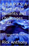 E-Book (epub) A D A P T S: A Story of the Benefits and Challenges of AI - Is it Fiction or the Future? von Rick Anthony