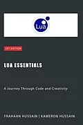 E-Book (epub) Lua Essentials: A Journey Through Code and Creativity von Kameron Hussain, Frahaan Hussain