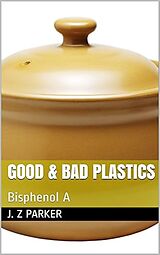 eBook (epub) Good & Bad Plastics: Bisphenol A de J. Z. Parker