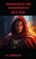 E-Book (epub) Reborn Seth The Necromancer Act One (Reborn Seth The Necromancer, #4) von A. J. Deville