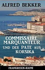 E-Book (epub) Commissaire Marquanteur und der Pate aus Korsika: Frankreich Krimi von Alfred Bekker