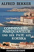 E-Book (epub) Commissaire Marquanteur und der Pate aus Korsika: Frankreich Krimi von Alfred Bekker