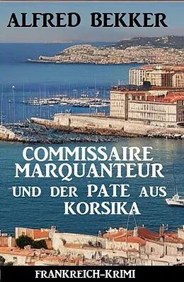 E-Book (epub) Commissaire Marquanteur und der Pate aus Korsika: Frankreich Krimi von Alfred Bekker