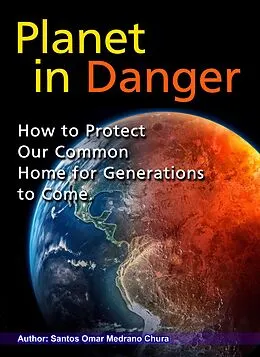 E-Book (epub) Planet in Danger. How to Protect Our Common Home for Generations to Come. von Santos Omar Medrano Chura