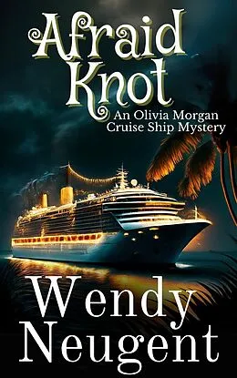 E-Book (epub) Afraid Knot (An Olivia Morgan Cruise Ship Mystery, #4) von Wendy Neugent