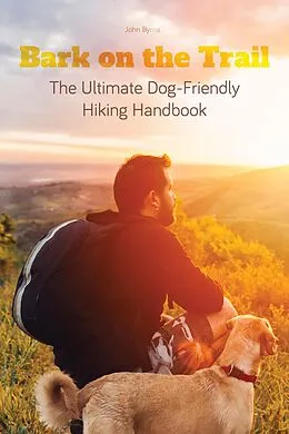 E-Book (epub) Bark on the Trail The Ultimate Dog-Friendly Hiking Handbook von John Byrne