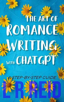 E-Book (epub) The Art of Romance Writing with ChatGPT | A Step-by-Step Guide von L R Reid