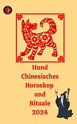 E-Book (epub) Hund Chinesisches Horoskop und Rituale 2024 von Angeline Rubi, Alina A Rubi
