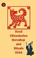 E-Book (epub) Hund Chinesisches Horoskop und Rituale 2024 von Angeline Rubi, Alina A Rubi