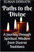 E-Book (epub) Paths to the Divine: A Journey through Spiritual Wisdom from Diverse Traditions von Suman Debnath