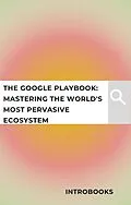 E-Book (epub) The Google Playbook: Mastering the World's Most Pervasive Ecosystem von Introbooks