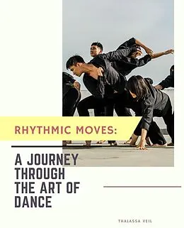 E-Book (epub) Rhythmic Moves: A Journey Through the Art of Dance von Sas155, Thalassa Veil