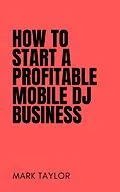 E-Book (epub) How To Start A Profitable Mobile DJ Business von Mark Taylor