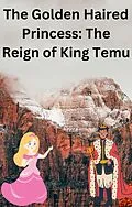 E-Book (epub) The Golden Haired Princess: The Reign of King Temu von Charles Burgess