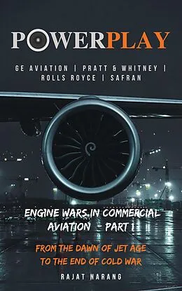 E-Book (epub) PowerPlay: Engine Wars in Commercial Aviation - Part I - GE Aviation, Pratt &amp; Whitney, Rolls Royce, Safran von Rajat Narang