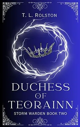 E-Book (epub) Duchess of Teorainn (Storm Warden, #2) von T. L. Rolston