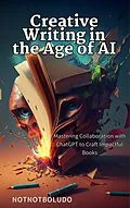 E-Book (epub) Creative Writing in the Age of AI: Mastering Collaboration with ChatGPT to Craft Impactful Books von NotNotBoludo