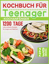 E-Book (epub) Kochbuch für Teenager-Kochanfänger: 1200 Tage viele einfache Rezepte für Jungs und Mädchen. von Bernd Traugott