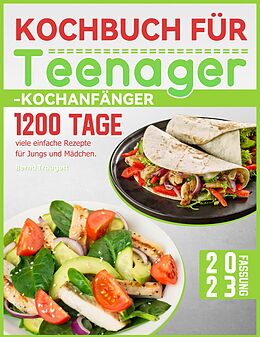 eBook (epub) Kochbuch für Teenager-Kochanfänger: 1200 Tage viele einfache Rezepte für Jungs und Mädchen. de Bernd Traugott