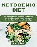 E-Book (epub) Ketogenic Diet: The Winning Method to Beat the Extra Pounds and Achieve Your Ideal Fitness with Lasting Results + Tasty Recipes and Practical Tips von Tom Wilson