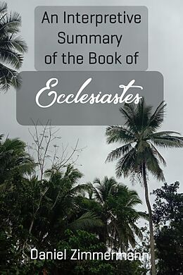 E-Book (epub) An Interpretive Summary of the Book of Ecclesiastes von Daniel Zimmermann