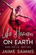 E-Book (epub) Like Heaven On Earth (Dance, Love, Live, #3) von Jaime Samms