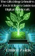 E-Book (epub) The Glitching Grimoire: A Tech Witch's Guide to Digital Spellcraft von Emilee Avink