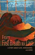 E-Book (epub) From First Breath to Last: A Story About Love, Womanhood and Aging von Dede Montgomery