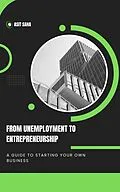 E-Book (epub) From Unemployment to Entrepreneurship: A Guide to Starting Your Own Business von Asit Saha