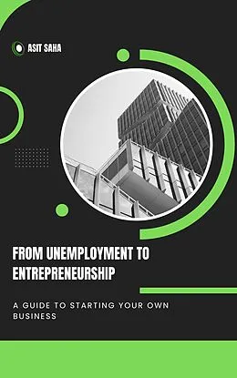 E-Book (epub) From Unemployment to Entrepreneurship: A Guide to Starting Your Own Business von Asit Saha