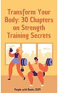 E-Book (epub) Transform Your Body: 30 Chapters on Strength Training Secrets von People With Books