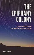 E-Book (epub) The Epiphany Colony: The Murder of Vincent Cortez (The Epiphany Colony: Asher and Elaine, #1) von Aaron Cahoon