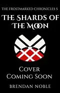 E-Book (epub) The Shards of the Moon (The Frostmarked Chronicles, #5) von Brendan Noble