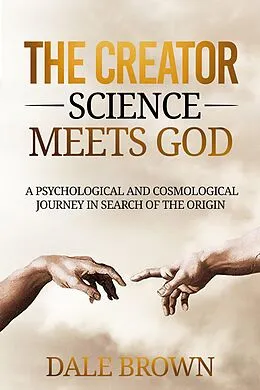 E-Book (epub) The Creator: Science Meets God: A Psychological and Cosmological Journey in Search of the Origin von Dale Brown