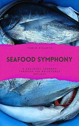E-Book (epub) Seafood Symphony: A Culinary Journey through 100 Delectable Recipes von Pablo Picante