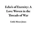 E-Book (epub) Echo's of Eternity: A Love Woven in the Threads of War von Little Moses Jones