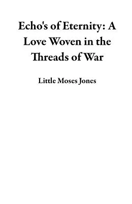 E-Book (epub) Echo's of Eternity: A Love Woven in the Threads of War von Little Moses Jones