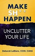 E-Book (epub) Make Sh** Happen! Unclutter Your Life von Deborah LeBlanc CCHt Caha