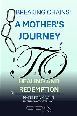 E-Book (epub) Breaking Chains: A Mother's Journey to Healing and Redemption von Nathlee R. Grant