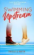 E-Book (epub) Swimming Upstream (Love is a Triathlon, #1) von Chrissy Q Martin