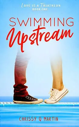 E-Book (epub) Swimming Upstream (Love is a Triathlon, #1) von Chrissy Q Martin