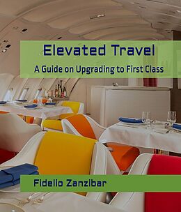 eBook (epub) Elevated Travel: A Guide on Upgrading to First Class de Fidelio Zanzibar