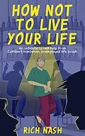 E-Book (epub) How Not To Live Your Life (The Legend of Cuthbert Huntsman, #1) von Rich Nash