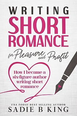 E-Book (epub) Writing Short Romance for Pleasure and Profit von Sadie King, Sadie B. King