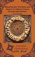 E-Book (epub) Rising Flames: The Heart and Hearth of Afghan Culture Through Naan Bread von Oriental Publishing