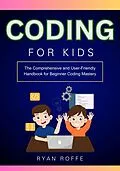 E-Book (epub) Coding for Kids: The Comprehensive and User-Friendly Handbook for Beginner Coding Mastery von Ryan Roffe